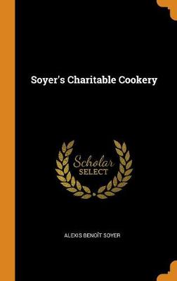 Soyer's Charitable Cookery (Hardback)