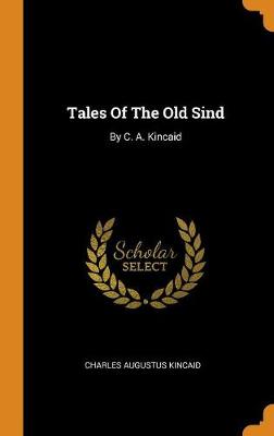 Tales of the Old Sind: By C. A. Kincaid (Hardback)