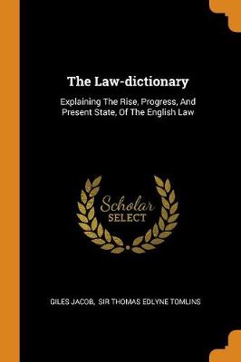 The Law-Dictionary: Explaining the Rise, Progress, and Present State, of the English Law (Paperback)