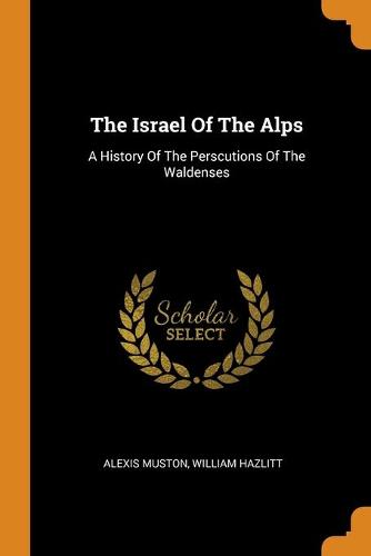 The Israel of the Alps: A History of the Perscutions of the Waldenses (Paperback)