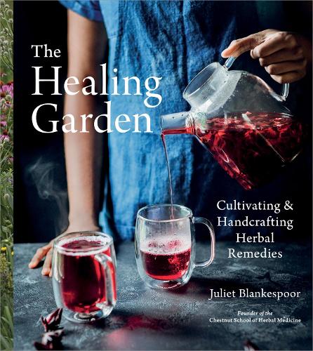 The Healing Garden: Cultivating and Handcrafting Herbal Remedies (Hardback)