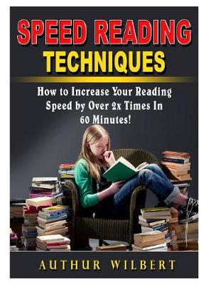 Speed Reading Techniques: How to Incrase Your Reading Speed by Over 2 Times In 60 Minutes! (Paperback)