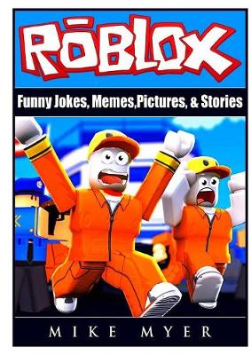 Roblox Funny Jokes Memes Pictures Stories By Mike Myer Waterstones - roblox the jokes mask