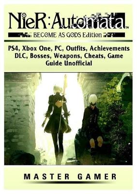 Nier Automata Become As Gods Ps4 Xbox One Pc Outfits Achievements Dlc Bosses Weapons Cheats Game Guide Unofficial By Master Gamer Waterstones