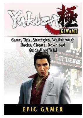 Yakuza Kiwami, Game, Tips, Strategies, Walkthrough, Hacks, Cheats, Download, Guide Unofficial (Paperback)