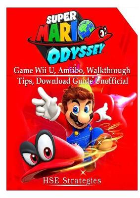 Super Mario Odyssey Game, Wii U, Amiibo, Walkthrough, Tips, Guide Unofficial by Strategies | Waterstones