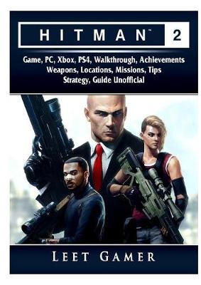 Hitman 2 Game, Pc, Xbox, Ps4, Walkthrough, Achievements, Weapons, Locations, Missions, Tips, Strategy, Guide Unofficial (Paperback)