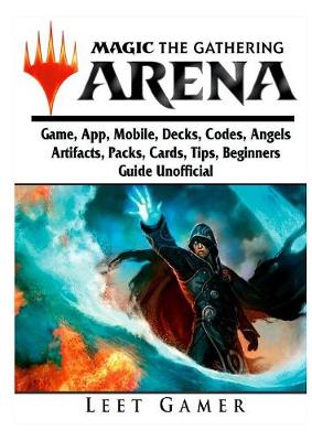 Magic the Gathering Arena Game, App, Mobile, Decks, Codes, Angels, Artifacts, Packs, Cards, Tips, Beginners Guide Unofficial (Paperback)