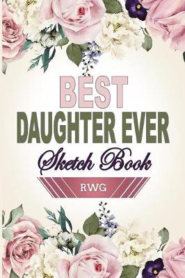 Best Daughter Ever Sketch Book: 6 X 9, Blank Artist Sketchbook: 50 pages, Sketching, Drawing and Creative Doodling. Notebook and Sketchbook to Draw and Journal (Workbook and Handbook) (Paperback)