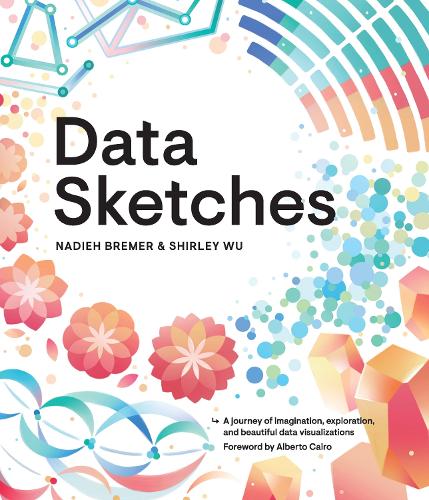 Data Sketches: A journey of imagination, exploration, and beautiful data visualizations - AK Peters Visualization Series (Paperback)