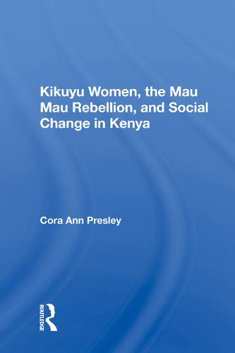Kikuyu Women, The Mau Mau Rebellion, And Social Change In Kenya (Hardback)