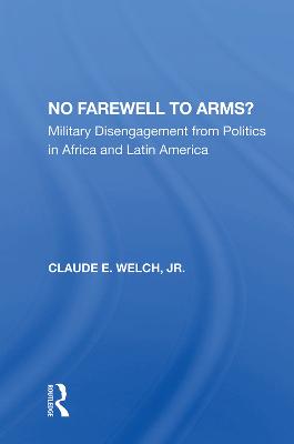 No Farewell To Arms?: Military Disengagement From Politics In Africa And Latin America (Hardback)