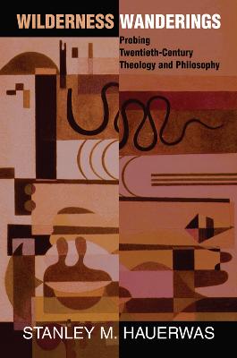 Wilderness Wanderings: Probing Twentieth-century Theology And Philosophy (Hardback)