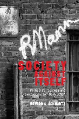 Society Against Itself: Political Correctness and Organizational Self-Destruction (Hardback)