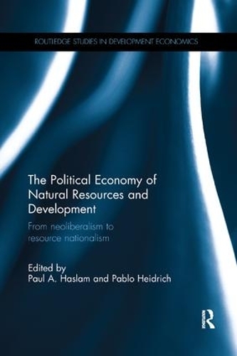 The Political Economy of Natural Resources and Development: From neoliberalism to resource nationalism - Routledge Studies in Development Economics (Paperback)