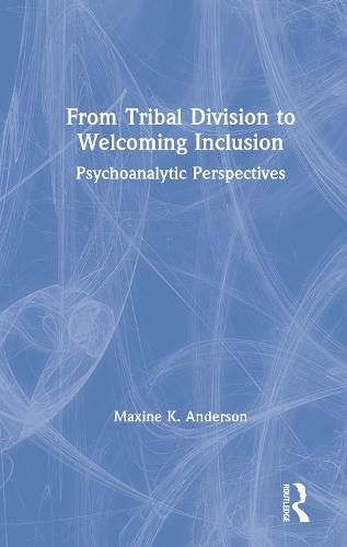 From Tribal Division to Welcoming Inclusion: Psychoanalytic Perspectives (Hardback)