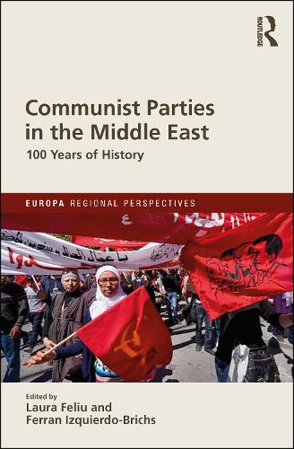 Communist Parties in the Middle East: 100 Years of History - Europa Regional Perspectives (Hardback)