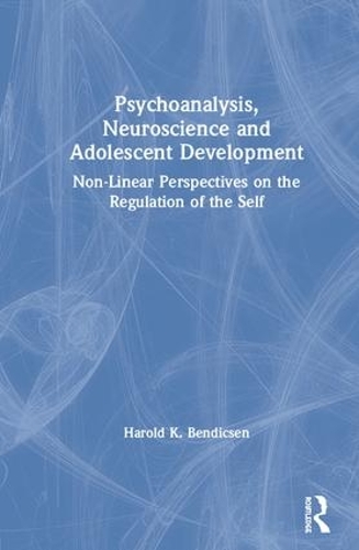 Psychoanalysis, Neuroscience and Adolescent Development: Non-Linear Perspectives on the Regulation of the Self (Hardback)