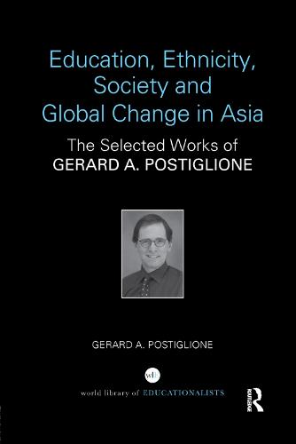 Education, Ethnicity, Society and Global Change in Asia: The Selected Works of Gerard A. Postiglione - World Library of Educationalists (Paperback)