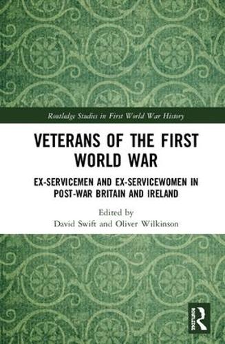 Veterans of the First World War: Ex-Servicemen and Ex-Servicewomen in Post-War Britain and Ireland - Routledge Studies in First World War History (Hardback)