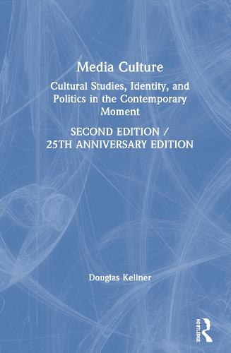 Media Culture: Cultural Studies, Identity, and Politics in the Contemporary Moment (Hardback)