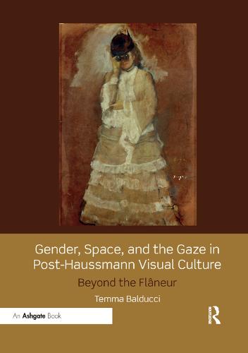Gender, Space, and the Gaze in Post-Haussmann Visual Culture: Beyond the Flaneur (Paperback)