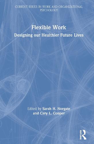 Flexible Work: Designing our Healthier Future Lives - Current Issues in Work and Organizational Psychology (Hardback)