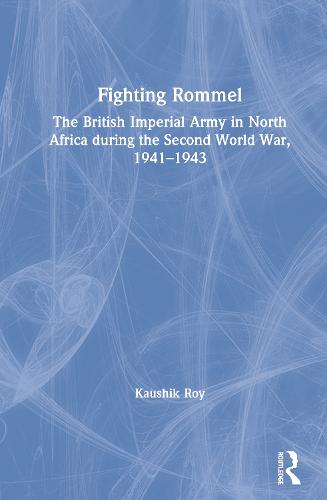Fighting Rommel: The British Imperial Army in North Africa during the Second World War, 1941-1943 (Hardback)