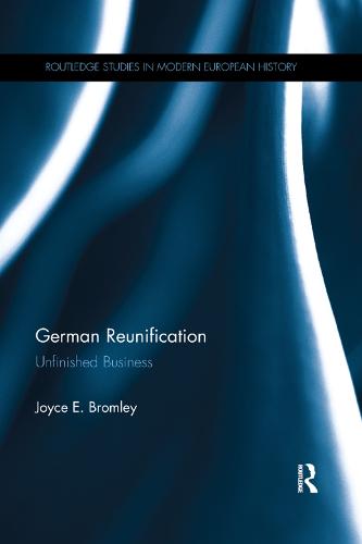 German Reunification: Unfinished Business - Routledge Studies in Modern European History (Paperback)
