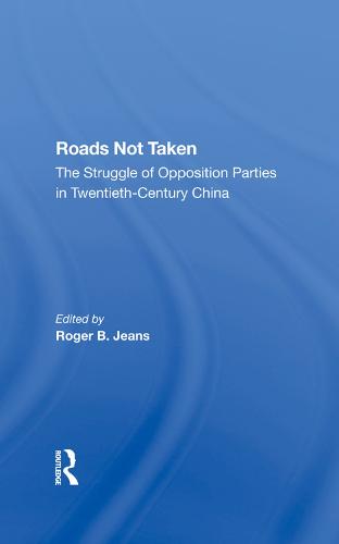 Roads Not Taken: The Struggle Of Opposition Parties In Twentiethcentury China (Hardback)