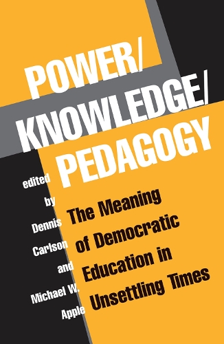 Power/Knowledge/Pedagogy: The Meaning Of Democratic Education In Unsettling Times (Hardback)