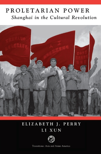 Proletarian Power: Shanghai In The Cultural Revolution (Hardback)