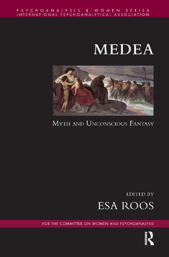 Medea: Myth and Unconscious Fantasy - Psychoanalysis and Women Series (Hardback)