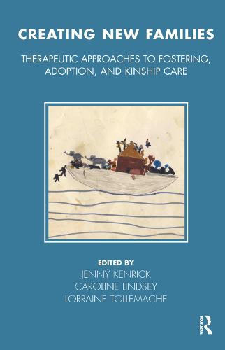 Creating New Families: Therapeutic Approaches to Fostering, Adoption and Kinship Care - Tavistock Clinic Series (Hardback)