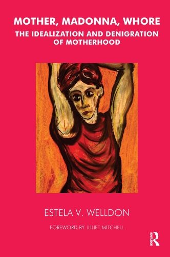 Mother, Madonna, Whore: The Idealization and Denigration of Motherhood (Hardback)