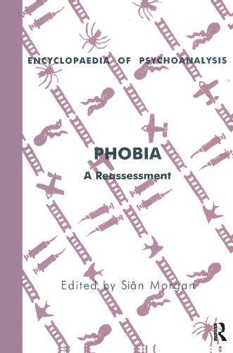 Phobia: A Reassessment - The Encyclopaedia of Psychoanalysis (Hardback)