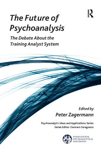 The Future of Psychoanalysis: The Debate About the Training Analyst System - The International Psychoanalytical Association Psychoanalytic Ideas and Applications Series (Hardback)