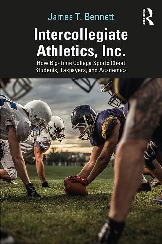 Intercollegiate Athletics, Inc.: How Big-Time College Sports Cheat Students, Taxpayers, and Academics (Paperback)