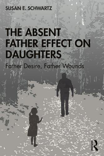 The Absent Father Effect on Daughters: Father Desire, Father Wounds (Paperback)