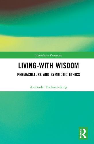 Living-With Wisdom: Permaculture and Symbiotic Ethics - Multispecies Encounters (Hardback)