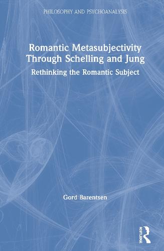 Romantic Metasubjectivity Through Schelling and Jung: Rethinking the Romantic Subject - Philosophy and Psychoanalysis (Hardback)