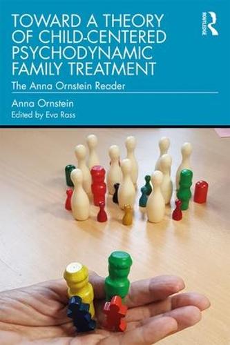 Toward a Theory of Child-Centered Psychodynamic Family Treatment: The Anna Ornstein Reader (Paperback)