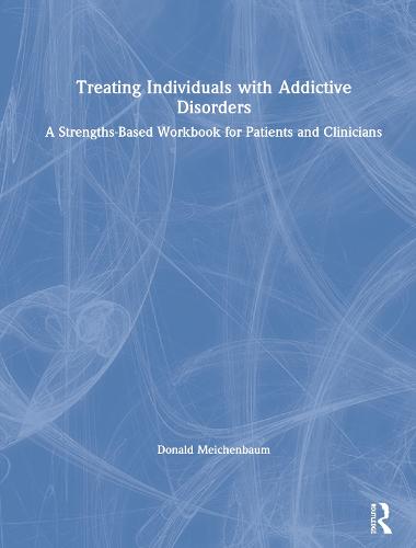 Treating Individuals with Addictive Disorders: A Strengths-Based Workbook for Patients and Clinicians (Hardback)