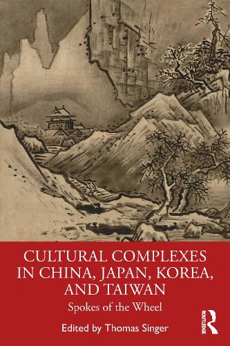 Cultural Complexes in China, Japan, Korea, and Taiwan: Spokes of the Wheel (Paperback)