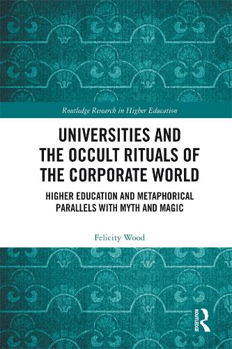 Universities and the Occult Rituals of the Corporate World: Higher Education and Metaphorical Parallels with Myth and Magic (Paperback)
