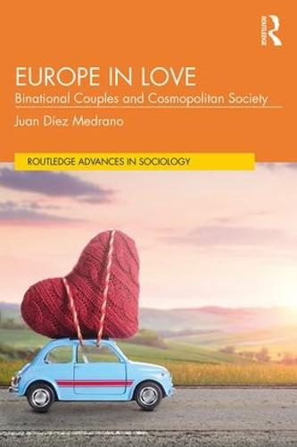 Europe in Love: Binational Couples and Cosmopolitan Society - Routledge Advances in Sociology (Paperback)