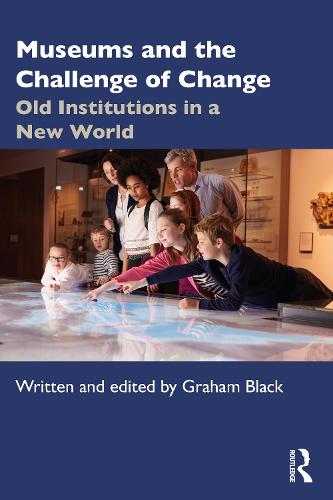 Museums and the Challenge of Change: Old Institutions in a New World (Paperback)