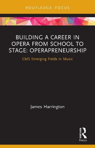 Building a Career in Opera from School to Stage: Operapreneurship: CMS Emerging Fields in Music (Paperback)