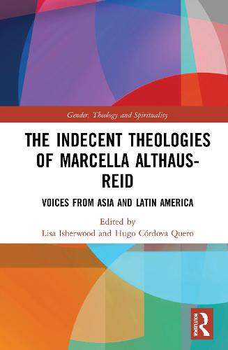 The Indecent Theologies of Marcella Althaus-Reid: Voices from Asia and Latin America - Gender, Theology and Spirituality (Hardback)