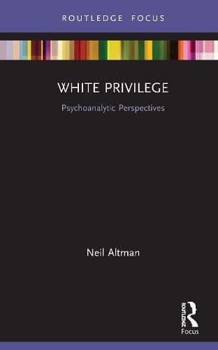 White Privilege: Psychoanalytic Perspectives - Psychoanalysis in a New Key Book Series (Hardback)